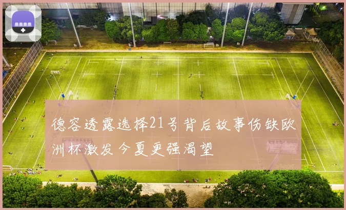 德容透露选择21号背后故事伤缺欧洲杯激发今夏更强渴望